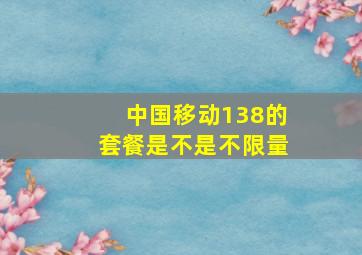 中国移动138的套餐是不是不限量