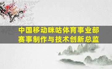 中国移动咪咕体育事业部赛事制作与技术创新总监