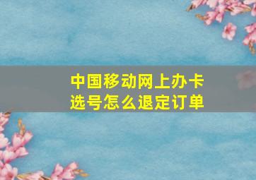 中国移动网上办卡选号怎么退定订单