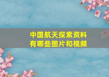 中国航天探索资料有哪些图片和视频