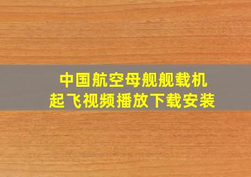 中国航空母舰舰载机起飞视频播放下载安装