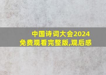 中国诗词大会2024免费观看完整版,观后感