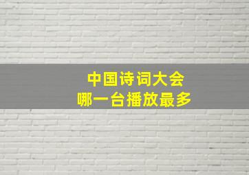 中国诗词大会哪一台播放最多