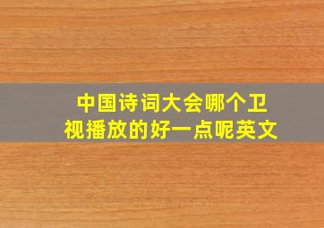 中国诗词大会哪个卫视播放的好一点呢英文