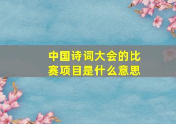 中国诗词大会的比赛项目是什么意思