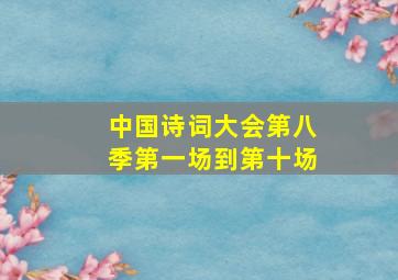 中国诗词大会第八季第一场到第十场