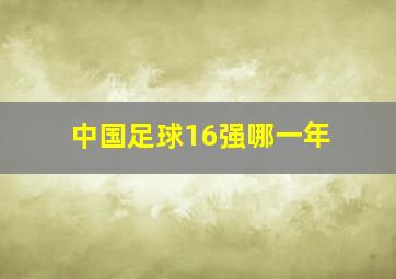 中国足球16强哪一年