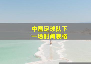 中国足球队下一场时间表格