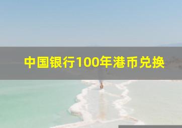 中国银行100年港币兑换