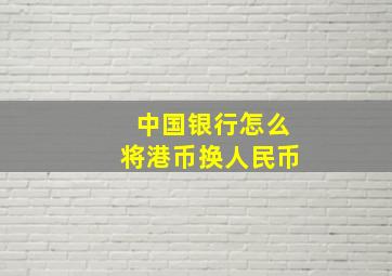 中国银行怎么将港币换人民币