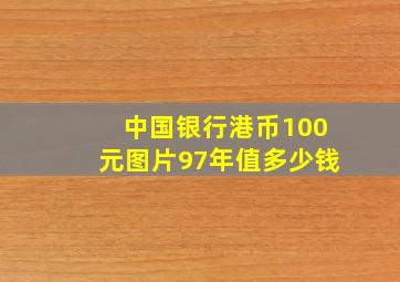 中国银行港币100元图片97年值多少钱