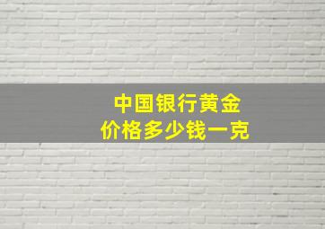 中国银行黄金价格多少钱一克