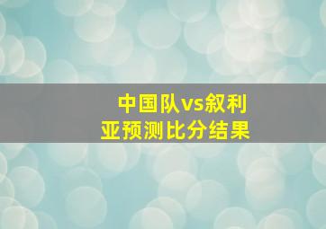 中国队vs叙利亚预测比分结果