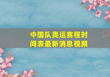 中国队奥运赛程时间表最新消息视频