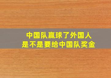 中国队赢球了外国人是不是要给中国队奖金