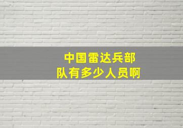 中国雷达兵部队有多少人员啊