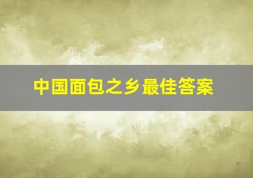 中国面包之乡最佳答案