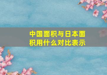 中国面积与日本面积用什么对比表示