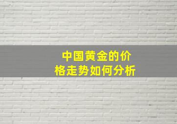 中国黄金的价格走势如何分析