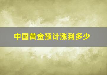 中国黄金预计涨到多少