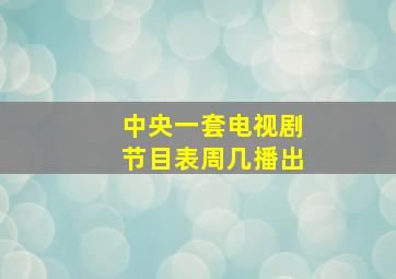 中央一套电视剧节目表周几播出