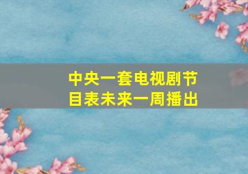 中央一套电视剧节目表未来一周播出