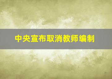 中央宣布取消教师编制