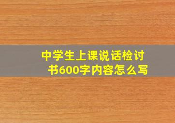 中学生上课说话检讨书600字内容怎么写