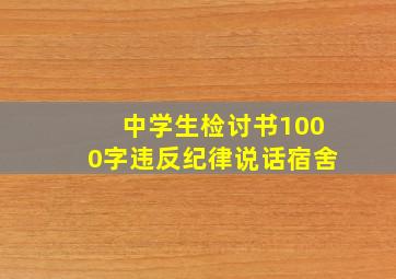 中学生检讨书1000字违反纪律说话宿舍