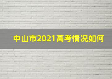 中山市2021高考情况如何