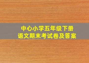 中心小学五年级下册语文期末考试卷及答案