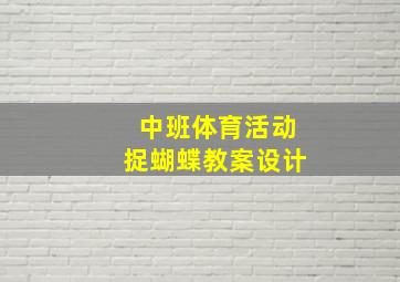 中班体育活动捉蝴蝶教案设计