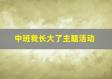 中班我长大了主题活动