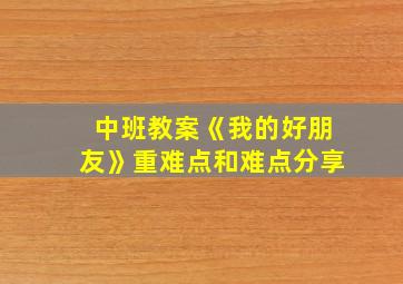 中班教案《我的好朋友》重难点和难点分享