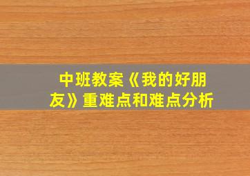 中班教案《我的好朋友》重难点和难点分析