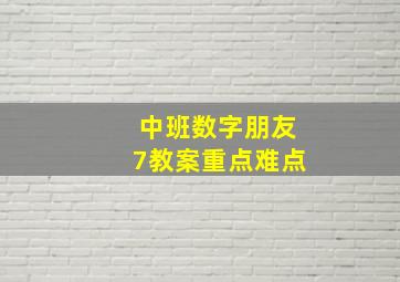 中班数字朋友7教案重点难点