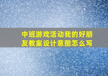 中班游戏活动我的好朋友教案设计意图怎么写