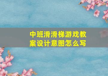 中班滑滑梯游戏教案设计意图怎么写