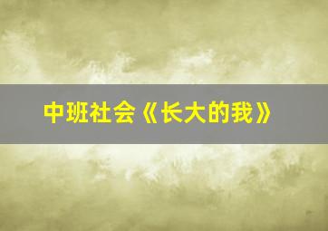 中班社会《长大的我》