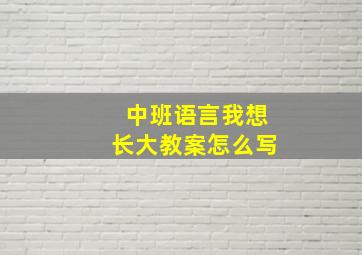 中班语言我想长大教案怎么写