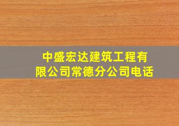 中盛宏达建筑工程有限公司常德分公司电话