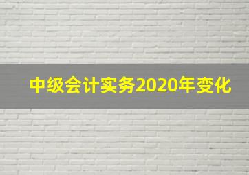 中级会计实务2020年变化