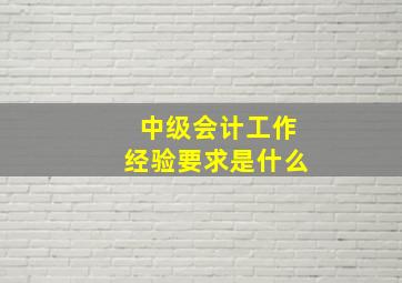 中级会计工作经验要求是什么