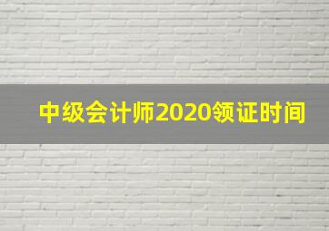 中级会计师2020领证时间