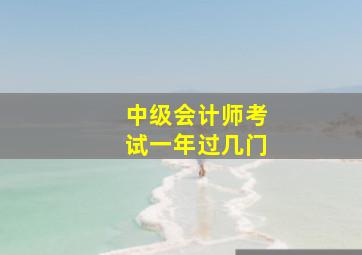 中级会计师考试一年过几门