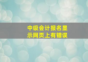 中级会计报名显示网页上有错误