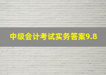 中级会计考试实务答案9.8