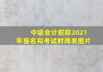 中级会计职称2021年报名和考试时间表图片