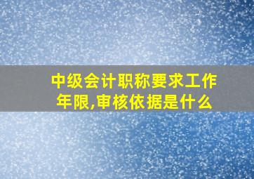 中级会计职称要求工作年限,审核依据是什么