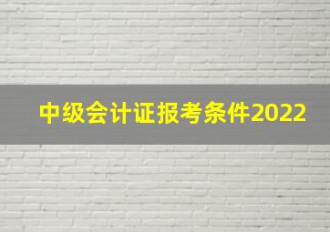 中级会计证报考条件2022